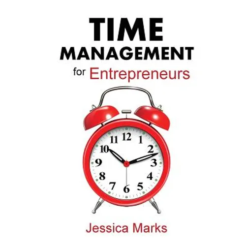 Time Management for Entrepreneurs: How to Stop Procrastinating, Get More Done and Increase Your Productivity While Working from Home