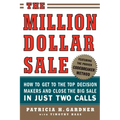 The Million Dollar Sale: How to Get to the Top Decision Makers and Close the Big Sale in Just Two Calls