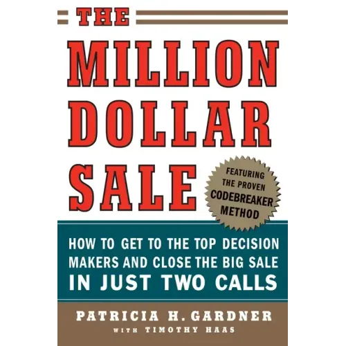 The Million Dollar Sale: How to Get to the Top Decision Makers and Close the Big Sale in Just Two Calls