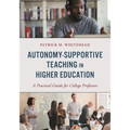 Autonomy-Supportive Teaching in Higher Education: A Practical Guide for College Professors
