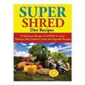 Super Shred Diet Recipes: 50 Delicious Recipes To SHRED Fat Fast! Chicken, Beef, Seafood, Lamb and Vegetable Recipes