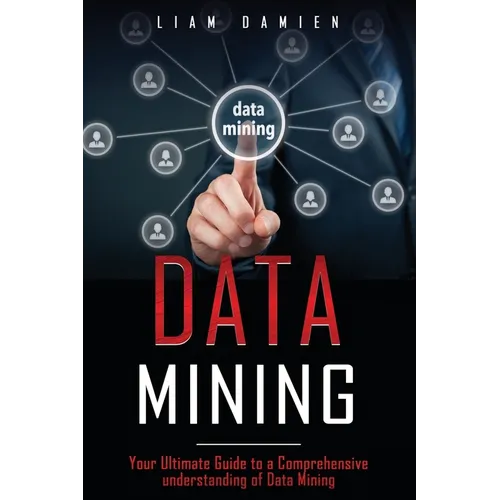 Data Mining: Your Ultimate Guide to a Comprehensive Understanding of Data Mining