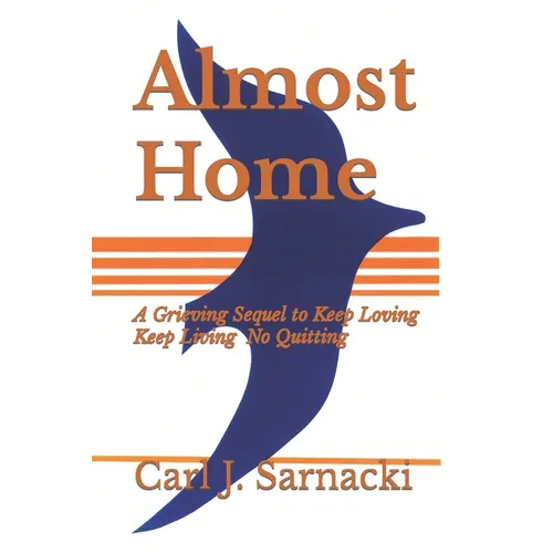 Almost Home: A Grieving Sequel to Keep Loving, Keep Living, No Quitting