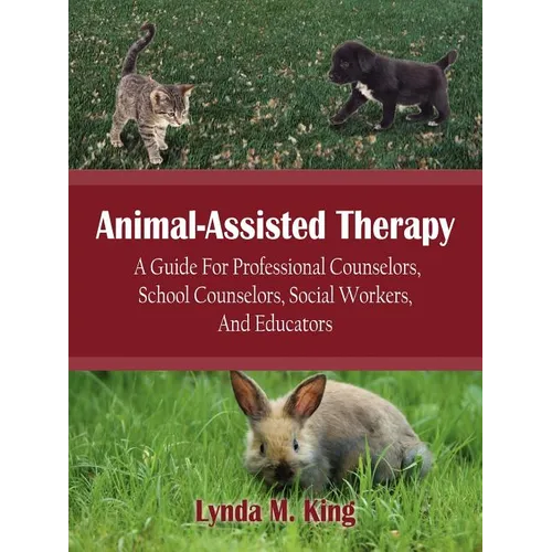 Animal-Assisted Therapy: A Guide for Professional Counselors, School Counselors, Social Workers, and Educators