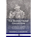 The Baron Trump Collection: Travels and Adventures of Little Baron Trump and his Wonderful Dog Bulger, Baron Trump's Marvelous Underground Journey, Th
