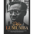 Patrice Lumumba: The Life and Legacy of the Pan-African Politician Who Became Congo's First Prime Minister