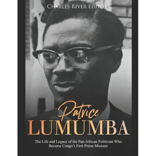 Patrice Lumumba: The Life and Legacy of the Pan-African Politician Who Became Congo's First Prime Minister