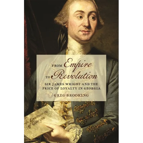 From Empire to Revolution: Sir James Wright and the Price of Loyalty in Georgia - Hardcover