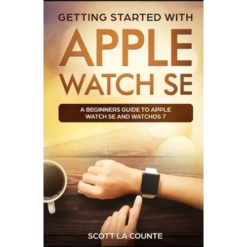 Getting Started with Apple Watch SE: A Beginners Guide to Apple Watch SE and WatchOS 7