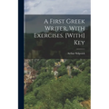 A First Greek Writer, With Exercises. [With] Key