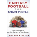 Fantasy Football for Smart People: How to Cash in on the Future of the Game