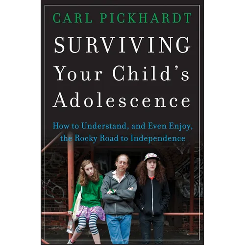 Surviving Your Child's Adolescence: How to Understand, and Even Enjoy, the Rocky Road to Independence