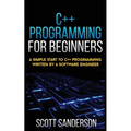 C++ Programming for Beginners: A Simple Start To C++ Programming Written By A Software Engineer