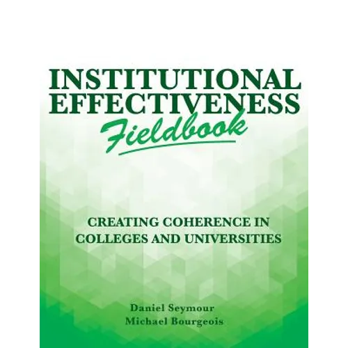Institutional Effectiveness Fieldbook: Creating Coherence in Colleges and Universities