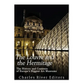 The Louvre and the Hermitage: The History and Contents of Europe's Biggest Art Museums