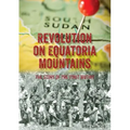 Revolution on Equatoria Mountains: The Story of the Torit Mutiny