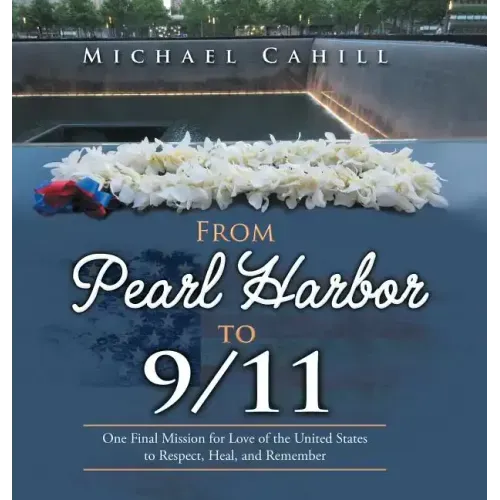 From Pearl Harbor to 9/11: One Final Mission for Love of the United States to Respect, Heal, and Remember