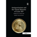 Antiquarianism and the Visual Histories of Louis XIV: Artifacts for a Future Past