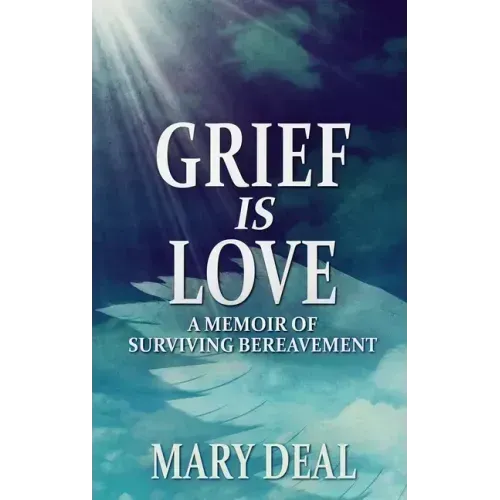Grief is Love: A Memoir of Surviving Bereavement
