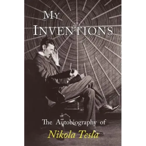 My Inventions: The Autobiography of Nikola Tesla