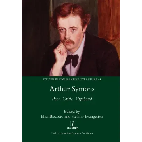 Arthur Symons: Poet, Critic, Vagabond