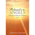 Released to the Angels: Discovering the Hidden Gifts of Alzheimer's