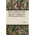 Jiu Jitsu - A Superior Leverage Force - Muscle Science Tricks of Jiu-Jitsu - The Japanese Art of Wrestling and Self-Defense