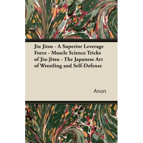 Jiu Jitsu - A Superior Leverage Force - Muscle Science Tricks of Jiu-Jitsu - The Japanese Art of Wrestling and Self-Defense