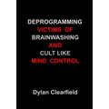 Deprogramming Victims of Brainwashing and Cult-Like Mind Control: Methods You Can Apply