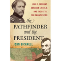 The Pathfinder and the President: John C. Frémont, Abraham Lincoln, and the Battle for Emancipation