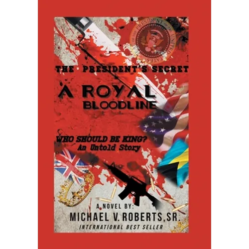 The President's Secret a Royal Bloodline: Who Should Be King? an Untold Story