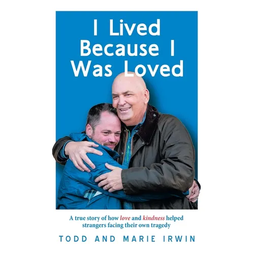 I Lived Because I Was Loved: A true story of how love and kindness helped strangers facing their own tragedy