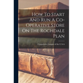How To Start And Run A Co-operative Store On The Rochdale Plan