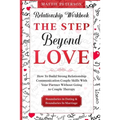 Relationship Workbook: THE STEP BEYOND LOVE - How To Build Strong Relationship Communication Couple Skills With Your Partner Without Going To Couples