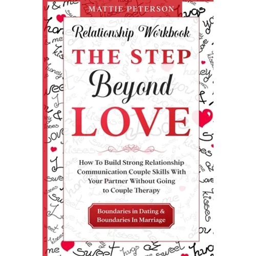 Relationship Workbook: THE STEP BEYOND LOVE - How To Build Strong Relationship Communication Couple Skills With Your Partner Without Going To Couples