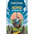 Thriving With ADHD Workbook: Guide to Stop Losing Focus, Impulse Control and Disorganization Through a Mind Process for a New Life