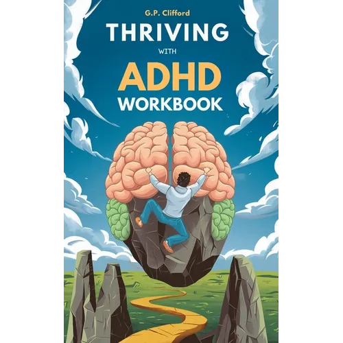 Thriving With ADHD Workbook: Guide to Stop Losing Focus, Impulse Control and Disorganization Through a Mind Process for a New Life