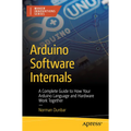 Arduino Software Internals: A Complete Guide to How Your Arduino Language and Hardware Work Together