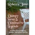 Dumpy Yarns & Diminutive Legends: A Collection of Poems, Essays, and Short Stories