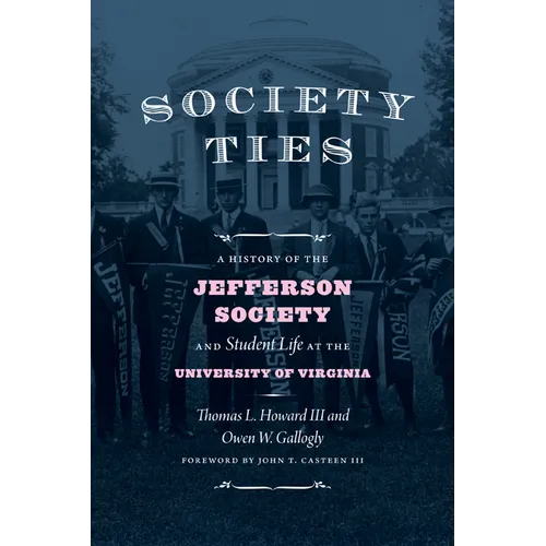 Society Ties: A History of the Jefferson Society and Student Life at the University of Virginia