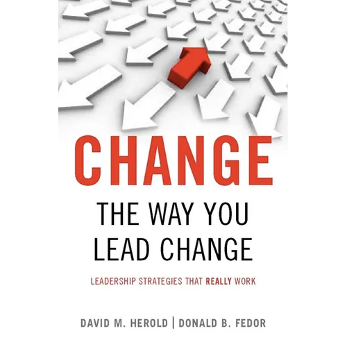 Change the Way You Lead Change: Leadership Strategies That Really Work