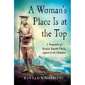A Woman's Place Is at the Top: A Biography of Annie Smith Peck, Queen of the Climbers