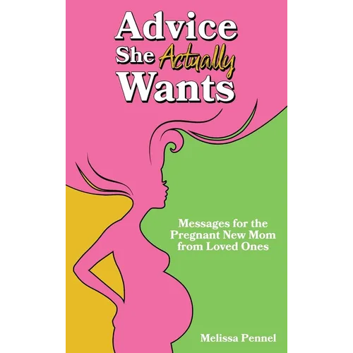 Advice She Actually Wants: Messages for the Pregnant New Mom from Loved Ones