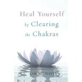 Heal Yourself by Clearing the Chakras