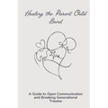Healing the Parent Child Bond: A Guide to Open Communication and Breaking Generational Trauma