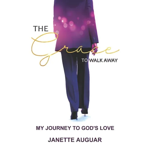 The Grace To Walk Away: My journey to God's love