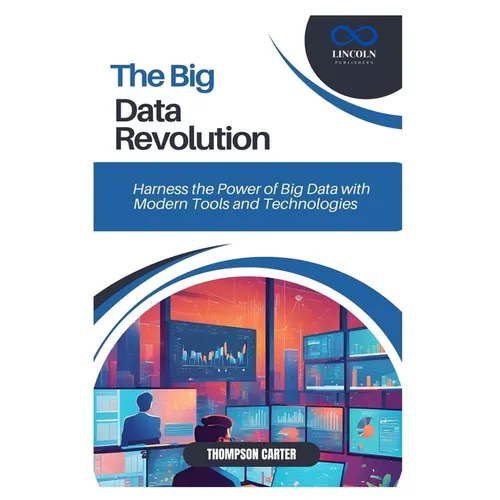 The Big Data Revolution: Harness the Power of Big Data with Modern Tools and Technologies