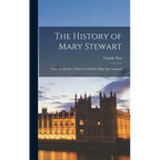 The History of Mary Stewart: From the Murder of Riccio Until Her Flight Into England