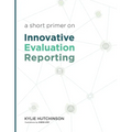 A Short Primer on Innovative Evaluation Reporting