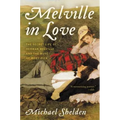 Melville in Love: The Secret Life of Herman Melville and the Muse of Moby-Dick
